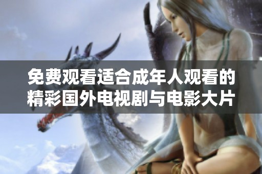 免费观看适合成年人观看的精彩国外电视剧与电影大片合集