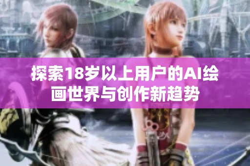 探索18岁以上用户的AI绘画世界与创作新趋势