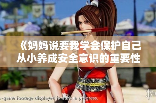 《妈妈说要我学会保护自己从小养成安全意识的重要性》