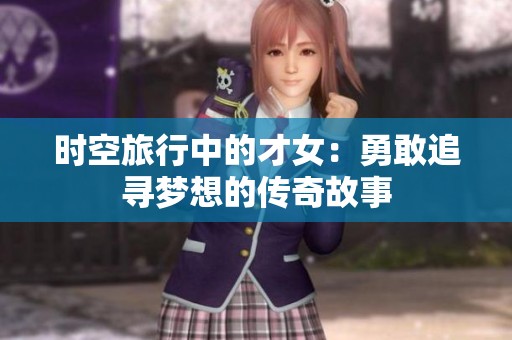 时空旅行中的才女：勇敢追寻梦想的传奇故事
