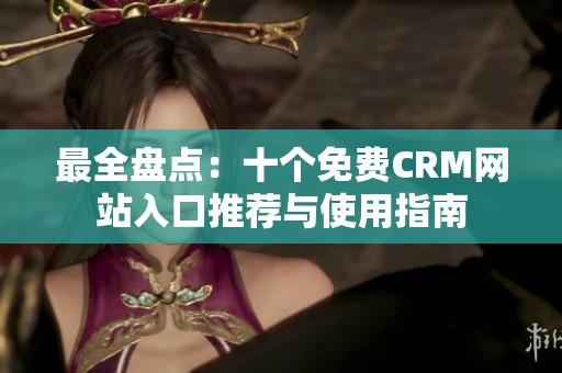 最全盘点：十个免费CRM网站入口推荐与使用指南