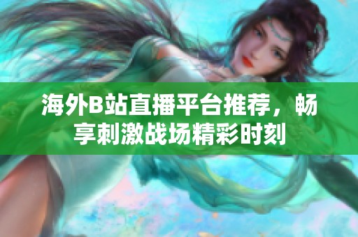 海外B站直播平台推荐，畅享刺激战场精彩时刻
