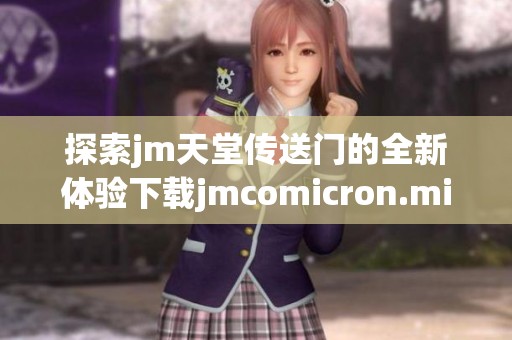 探索jm天堂传送门的全新体验下载jmcomicron.micios版本