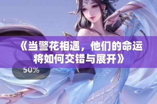 《当警花相遇，他们的命运将如何交错与展开》