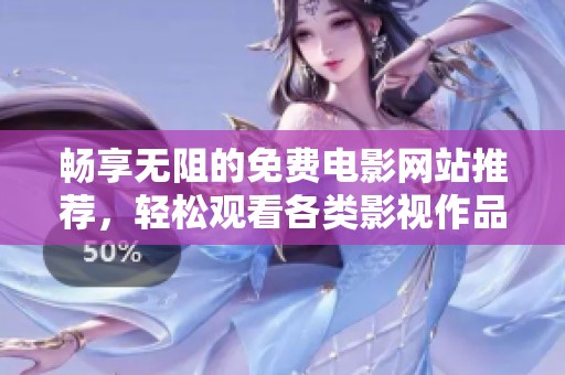 畅享无阻的免费电影网站推荐，轻松观看各类影视作品