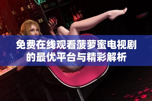 免费在线观看菠萝蜜电视剧的最优平台与精彩解析