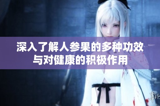 深入了解人参果的多种功效与对健康的积极作用