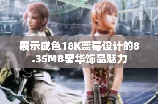 展示成色18K蓝莓设计的8.35MB奢华饰品魅力
