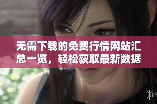 无需下载的免费行情网站汇总一览，轻松获取最新数据