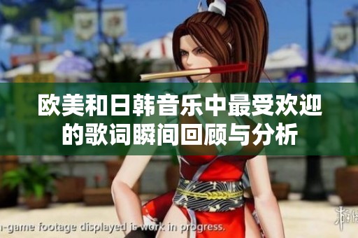 欧美和日韩音乐中最受欢迎的歌词瞬间回顾与分析