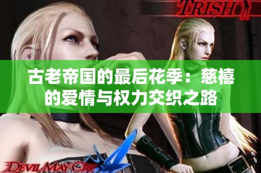 古老帝国的最后花季：慈禧的爱情与权力交织之路