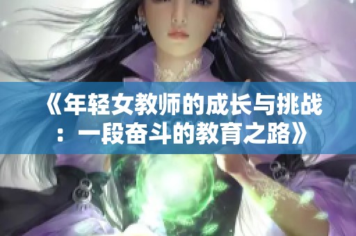 《年轻女教师的成长与挑战：一段奋斗的教育之路》