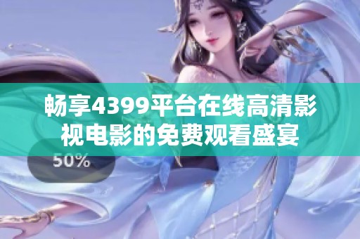 畅享4399平台在线高清影视电影的免费观看盛宴