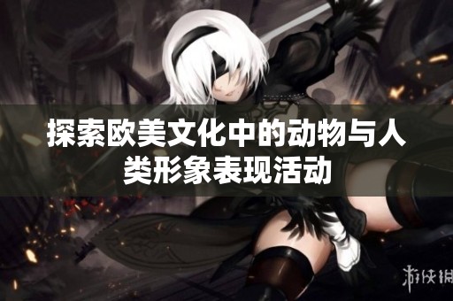 探索欧美文化中的动物与人类形象表现活动