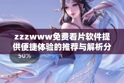 zzzwww免费看片软件提供便捷体验的推荐与解析分享