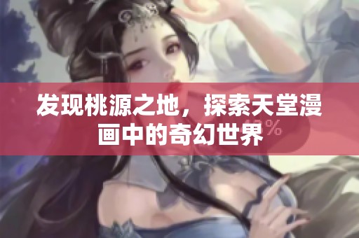 发现桃源之地，探索天堂漫画中的奇幻世界