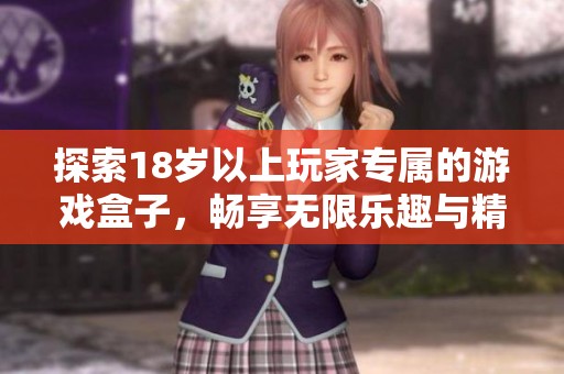 探索18岁以上玩家专属的游戏盒子，畅享无限乐趣与精彩体验