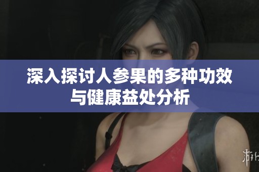 深入探讨人参果的多种功效与健康益处分析