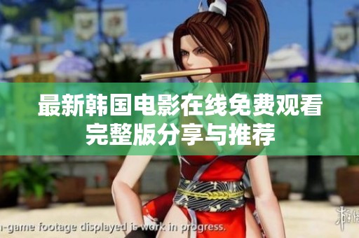 最新韩国电影在线免费观看完整版分享与推荐