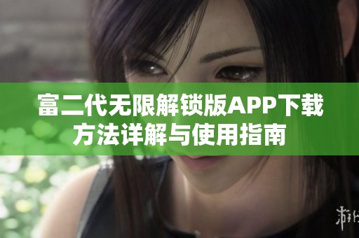 富二代无限解锁版APP下载方法详解与使用指南