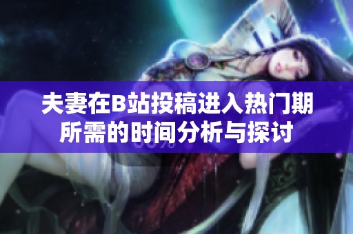 夫妻在B站投稿进入热门期所需的时间分析与探讨