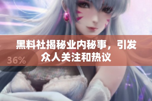 黑料社揭秘业内秘事，引发众人关注和热议