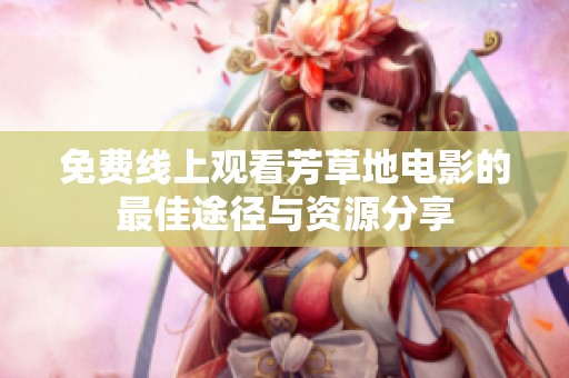 免费线上观看芳草地电影的最佳途径与资源分享