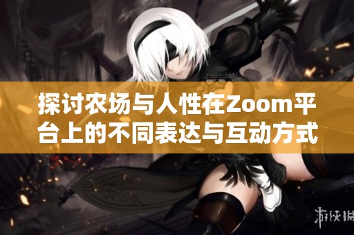 探讨农场与人性在Zoom平台上的不同表达与互动方式