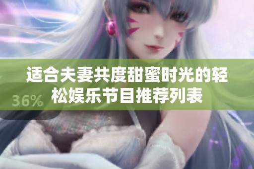 适合夫妻共度甜蜜时光的轻松娱乐节目推荐列表