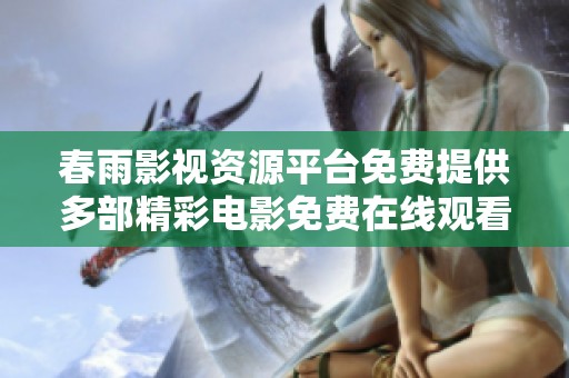 春雨影视资源平台免费提供多部精彩电影免费在线观看