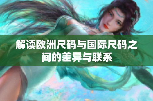 解读欧洲尺码与国际尺码之间的差异与联系