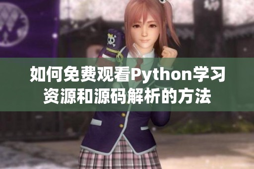 如何免费观看Python学习资源和源码解析的方法