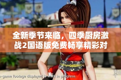 全新季节来临，四季厨房激战2国语版免费畅享精彩对决体验