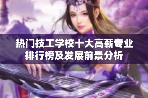 热门技工学校十大高薪专业排行榜及发展前景分析
