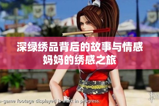 深绿绣品背后的故事与情感妈妈的绣感之旅