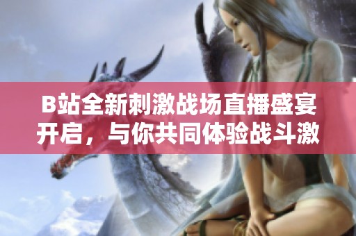 B站全新刺激战场直播盛宴开启，与你共同体验战斗激情