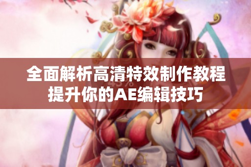 全面解析高清特效制作教程提升你的AE编辑技巧