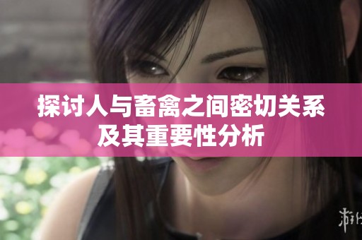 探讨人与畜禽之间密切关系及其重要性分析