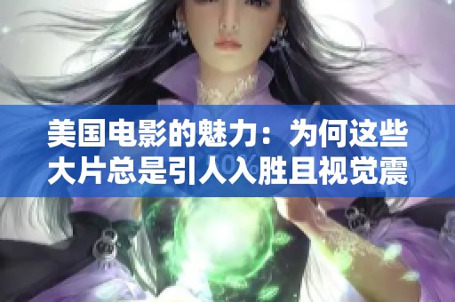 美国电影的魅力：为何这些大片总是引人入胜且视觉震撼
