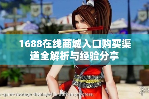 1688在线商城入口购买渠道全解析与经验分享