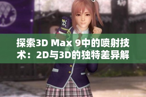 探索3D Max 9中的喷射技术：2D与3D的独特差异解析