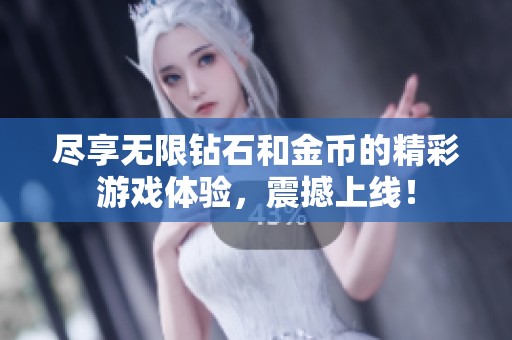 尽享无限钻石和金币的精彩游戏体验，震撼上线！