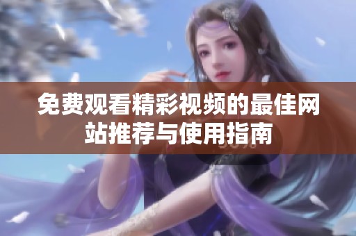 免费观看精彩视频的最佳网站推荐与使用指南