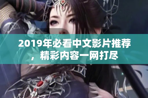 2019年必看中文影片推荐，精彩内容一网打尽