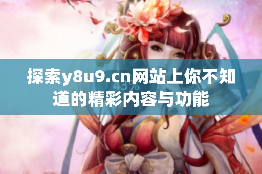 探索y8u9.cn网站上你不知道的精彩内容与功能