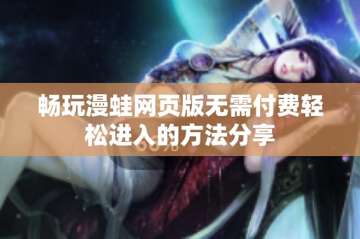 畅玩漫蛙网页版无需付费轻松进入的方法分享