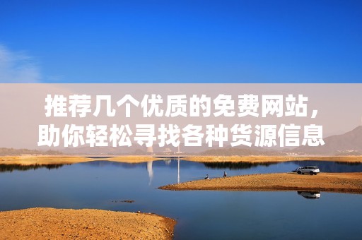 推荐几个优质的免费网站，助你轻松寻找各种货源信息