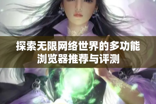 探索无限网络世界的多功能浏览器推荐与评测
