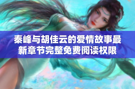 秦峰与胡佳云的爱情故事最新章节完整免费阅读权限