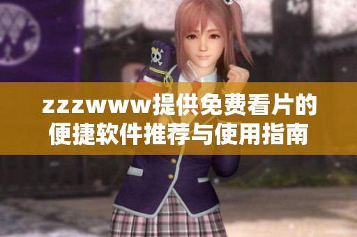 zzzwww提供免费看片的便捷软件推荐与使用指南